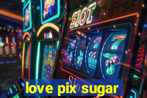 love pix sugar